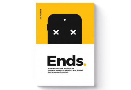 Ends.: Why we overlook endings for humans, products, services and digital. And why we shouldn’t.