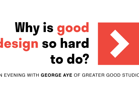 Why is Good Design so Hard to Do? An Evening with George Aye