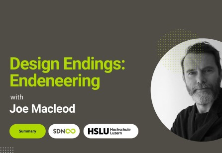 Highlights from the talk “Design Endings - Endeneering” with Joe Macleod